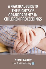 A Practical Guide to the Rights of Grandparents in Children Proceedings - Stuart Barlow - 9781912687237