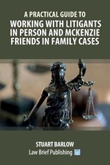 A Practical Guide to Working with Litigants in Person and McKenzie Friends in Family Cases - Stuart Barlow - 9781912687671