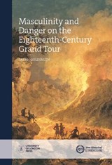 Masculinity and Danger on the Eighteenth-Century Grand Tour - GOLDSMITH,  Sarah - 9781912702213