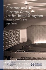 Cinemas and Cinema-Going in the United Kingdom: Decades of Decline, 1945-65 - MANNING,  Sam - 9781912702343