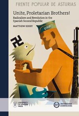 Unite, Proletarian Brothers!: Radicalism and Revolution in the Spanish Second Republic - KERRY,  Matthew - 9781912702497