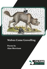 Wolves Come Grovelling - Alan Morrison - 9781912710577