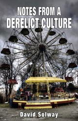 Notes from a Derelict Culture - David Solway - 9781912759262