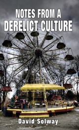 Notes from a Derelict Culture - David Solway - 9781912759279