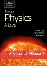 Eduqas Physics A Level - Revision Workbook 1 - Gareth Kelly ; Iestyn Morris ; Nigel Wood - 9781912820634