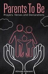 Parents To Be: Prayers, Verses and Declarations - Atinuke Aderemi - 9781912896103