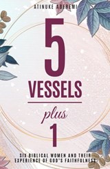 5 Vessels Plus 1: Six Biblical Women and their Experience of God’s Faithfulness - Atinuke Aderemi - 9781912896127