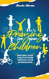 Praying For Your Children - Atinuke Aderemi - 9781912896165