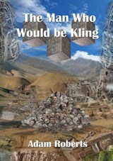 The Man Who Would Be Kling - Adam Roberts - 9781912950058