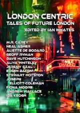 London Centric - Neal Asher ; M. R. Carey ; Aliette de Bodard ; Geoff Ryman ; Dave Hutchinson ; Aliya Whiteley ; Jeremy Szal ; Stewart Hotston ; Eugen Bacon - 9781912950720