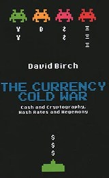 The Currency Cold War - David Birch - 9781913019075