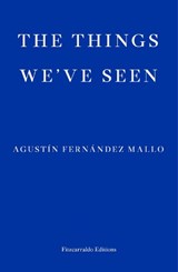 The Things We've Seen - Agustin Fernandez Mallo - 9781913097301