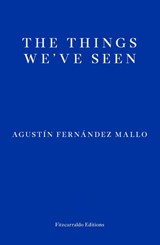The Things We've Seen - Agustin Fernandez Mallo - 9781913097301