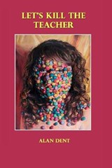 Let's Kill the Teacher - Alan Dent - 9781913144258
