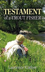 Testament of a Trout Fisher - Laurence Catlow - 9781913159795