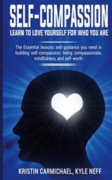 Self-Compassion: Learn to Love yourself for Who you Are - Kristin Carmichael - 9781913327019
