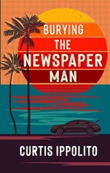 Burying The Newspaper Man - Curtis Ippolito - 9781913331887