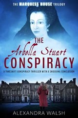 The Arbella Stuart Conspiracy - Alexandra Walsh - 9781913335854