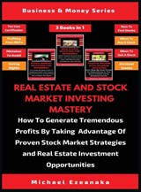 Real Estate And Stock Market Investing Mastery (3 Books In 1) - Michael Ezeanaka - 9781913361679