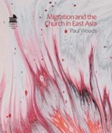 Migration and the Church in East Asia - Paul Woods - 9781913363659