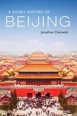 A Short History of Beijing - Jonathan Clements - 9781913368463