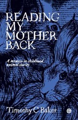 Reading My Mother Back - Timothy C. Baker - 9781913380472