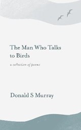 The Man Who Talks to Birds - Donald S Murray - 9781913393144