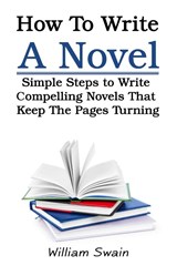How To Write A Novel - William Swain - 9781913397296