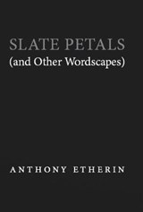 Slate Petals (and Other Wordscapes) - Anthony Etherin - 9781913421106
