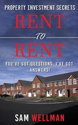 Property Investment Secrets - Rent to Rent: You've Got Questions, I've Got Answers! - Sam Wellman - 9781913454043