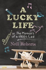 A Lucky Life - Neil Roberts - 9781913567781