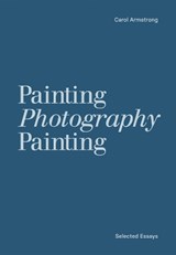 Painting photography painting: selected essays - carol carol - 9781913620974