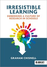 Irresistible Learning: Embedding a culture of research in schools - Graham Chisnell - 9781913622626