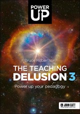 The Teaching Delusion 3: Power Up Your Pedagogy - Bruce Robertson - 9781913622701