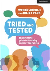 Tried and Tested: The ultimate guide to teaching primary languages - Juliet Park ; Wendy Adeniji - 9781913622947