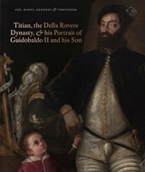 Titian, the Della Rovere Dynasty, and His Portrait of Guidobaldo II - Anne-Marie Eze ; Matthew Hayes ; Ian Kennedy ; Ian Verstegen - 9781913645090