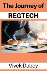 The Journey of REGTECH - DUBEY,  Vivek ; Pratap Singh, Dr Awadhesh ; Sonar, Rakesh - 9781913653743