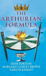 The Arthurian Formula - Dion Fortune ; Margaret Lumley Brown ; Gareth Knight - 9781913660086
