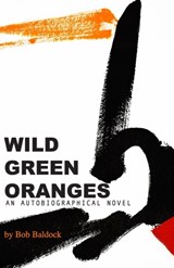 Wild Green Oranges - Bob Baldock - 9781913693107