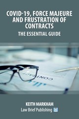 Covid-19, Force Majeure and Frustration of Contracts - The Essential Guide - Keith Markham - 9781913715052