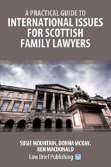 A Practical Guide to International Issues for Scottish Family Lawyers - Susie Mountain ; Donna McKay ; Ken MacDonald - 9781913715823