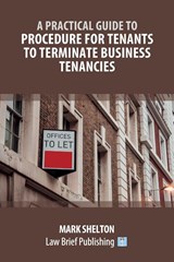 A Practical Guide to Procedure for Tenants to Terminate Business Tenancies - Mark Shelton - 9781913715960