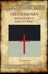 FREEMASONRY - Whence Did It Take Its Rise? - Ray Hudson - 9781913751098