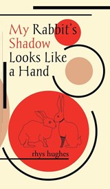 My Rabbit's Shadow Looks Like a Hand - Rhys Hughes - 9781913766047