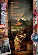 Beware Us Flowers of the Annihilator - Alexander Zelenyj - 9781913766306