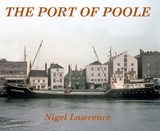 The Port of Poole - Nigel Lawrence - 9781913797485