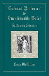 Curious Histories & Questionable Tales: Galloway Stories - Hugh McMillan - 9781913836573