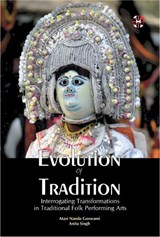 Evolution of Tradition, Interrogating Transformations in Traditional Folk Performing Arts -  - 9781913936259