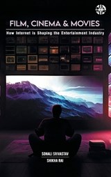 Film, Cinema & Movies : How Internet Is Shaping The Entertainment Industry - Sonali Srivastav ; Shikha Rai - 9781913936341