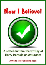 Now I Believe! A Selection from the Writing of Harry Ironside on Assurance - Harry Ironside - 9781913950972